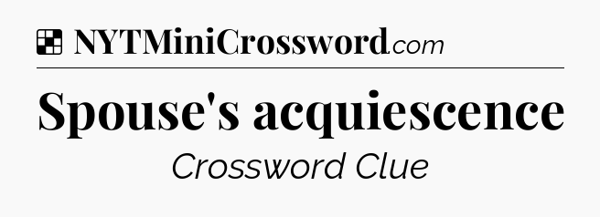 Solution: Spouse's acquiescence - NYT Crossword