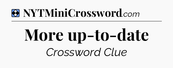 Solution: More up-to-date - NYT Mini Crossword