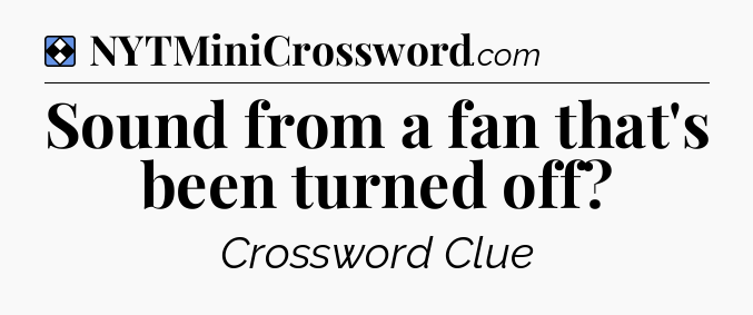 Solution: Sound from a fan that's been turned off - NYT Mini Crossword