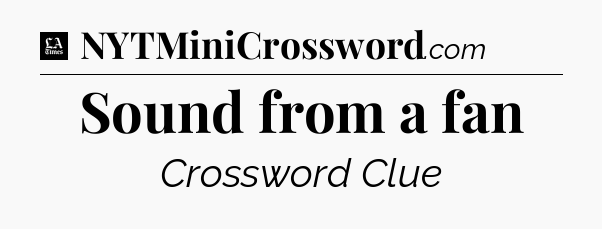 Sound from a fan - LA Times Crossword