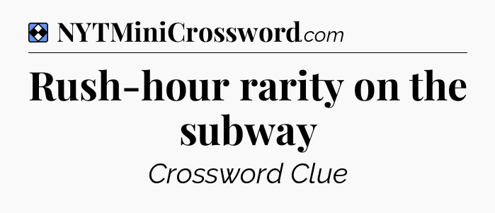 Solution: Rush-hour rarity on the subway - NYT Mini Crossword