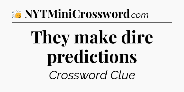 They make dire predictions - 7 Little Words