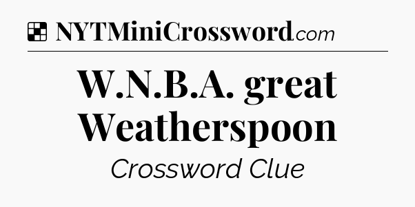 Solution: W.N.B.A. great Weatherspoon - NYT Crossword