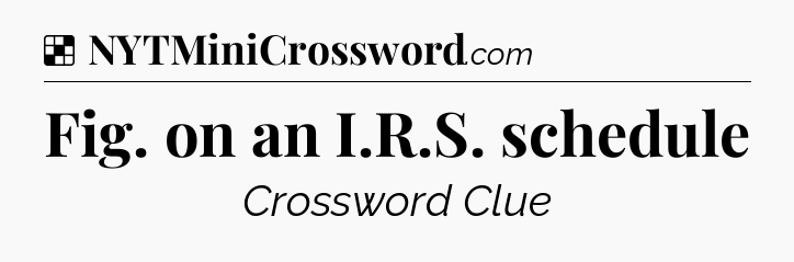 Solution: Fig. on an I.R.S. schedule - NYT Crossword
