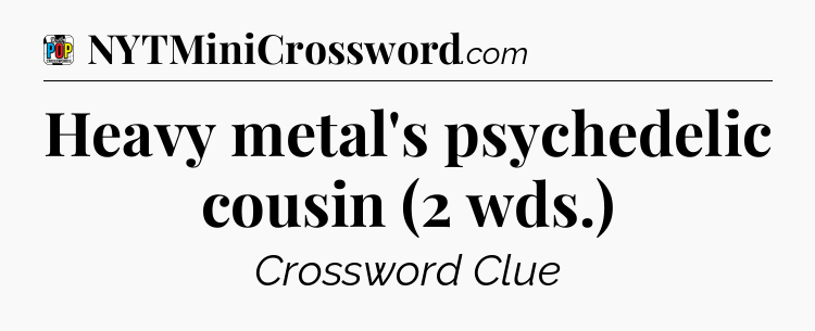 Heavy metal's psychedelic cousin (2 wds.) Crossword Clue