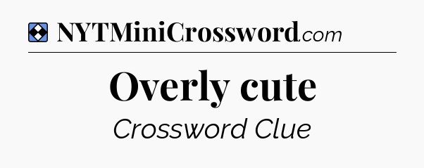 Solution: Overly cute - NYT Mini Crossword