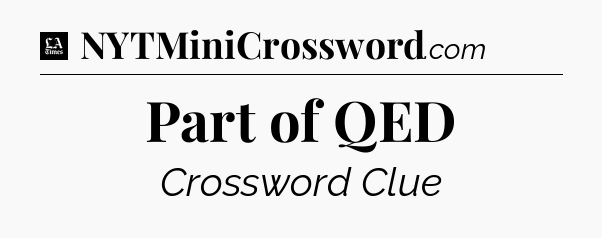 Part of QED - LA Times Crossword