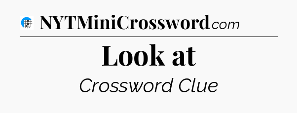 Look at Crossword Clue