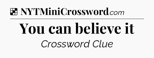 Solution: You can believe it - NYT Crossword