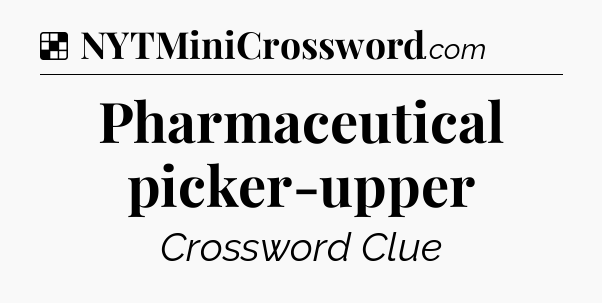 Solution: Pharmaceutical picker-upper - NYT Crossword