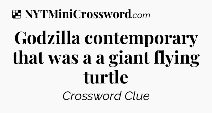 Solution: Godzilla contemporary that was a a giant flying turtle - NYT Crossword