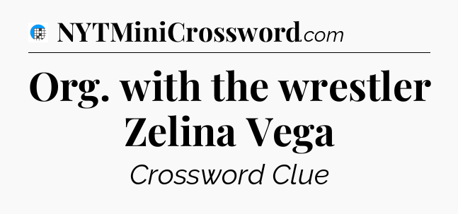 Org. with the wrestler Zelina Vega Crossword Clue