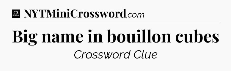 Big name in bouillon cubes - LA Times Crossword