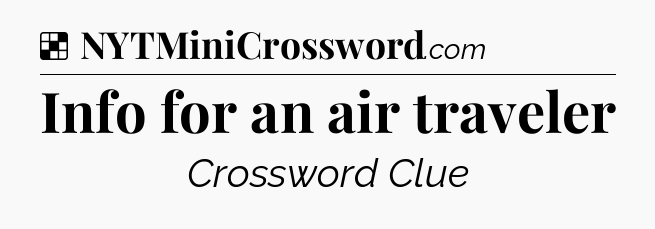 Solution: Info for an air traveler - NYT Crossword