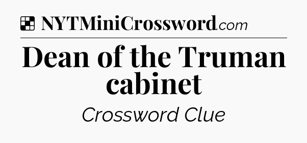 Solution: Dean of the Truman cabinet - NYT Crossword