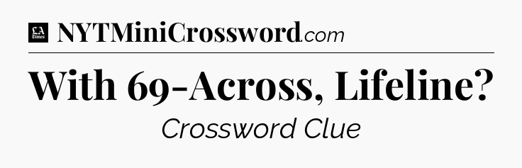 With 69-Across, Lifeline - LA Times Crossword