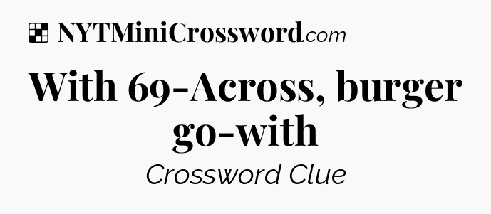 Solution: With 69-Across, burger go-with - NYT Crossword