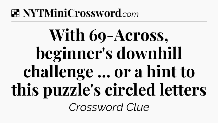 Solution: With 69-Across, beginner's downhill challenge … or a hint to this puzzle's circled letters - NYT Crossword