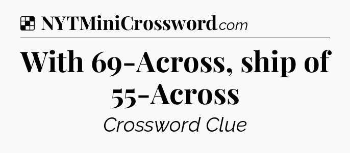 Solution: With 69-Across, ship of 55-Across - NYT Crossword