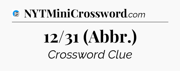 12/31 (Abbr.) Crossword Clue