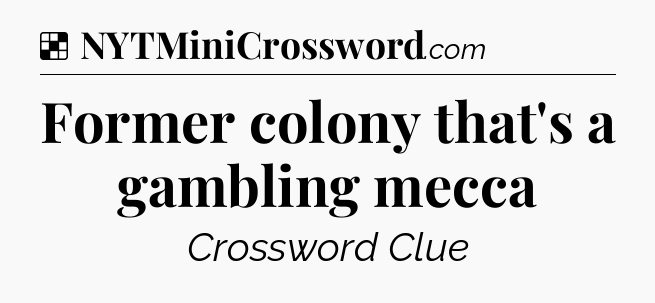 Solution: Former colony that's a gambling mecca - NYT Crossword