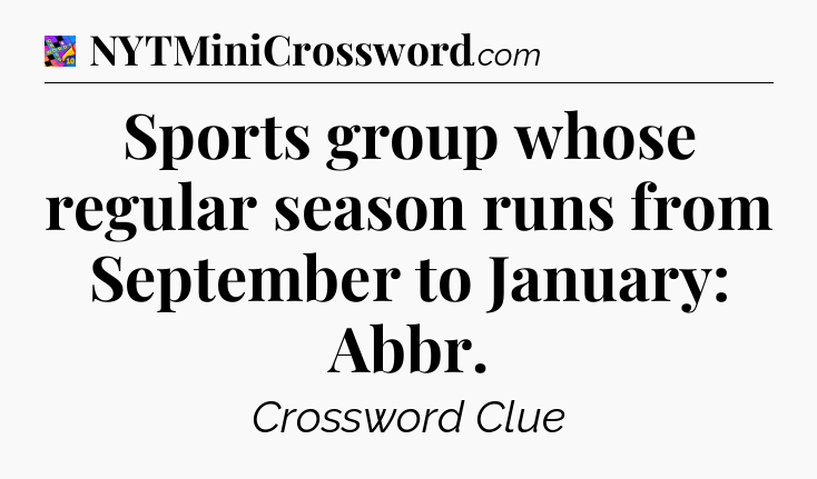 Sports group whose regular season runs from September to January: Abbr Crossword Clue