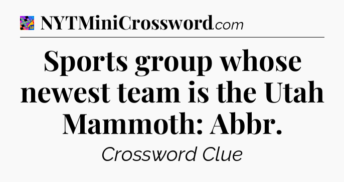 Sports group whose newest team is the Utah Mammoth: Abbr Crossword Clue