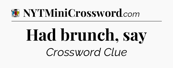 Had brunch, say Crossword Clue