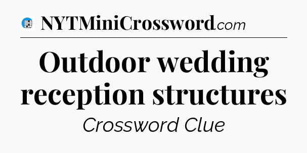 Outdoor wedding reception structures Crossword Clue