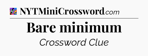 Bare minimum Crossword Clue