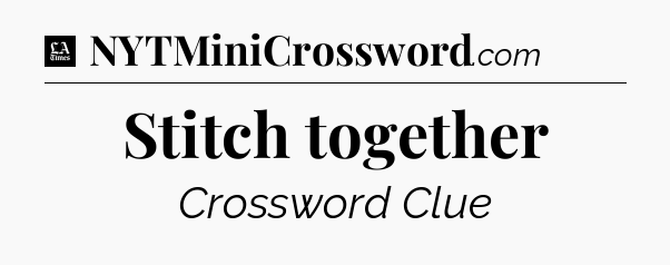 Stitch together - LA Times Crossword
