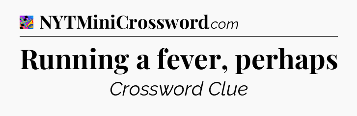 Running a fever, perhaps Crossword Clue