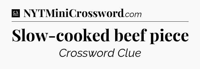 Slow-cooked beef piece - LA Times Crossword