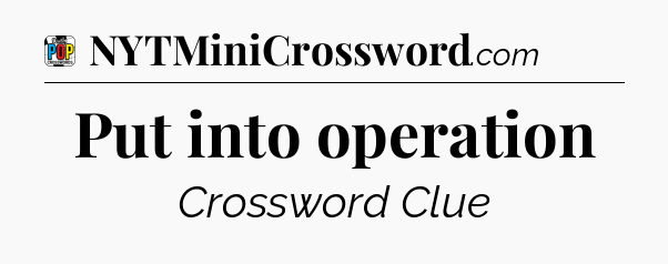 Put into operation Crossword Clue