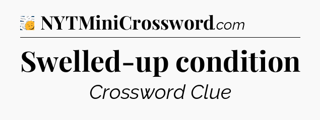 Swelled-up condition - 7 Little Words