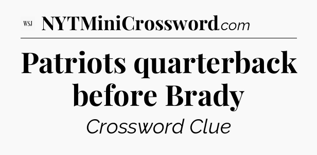 Patriots quarterback before Brady - WSJ Crossword