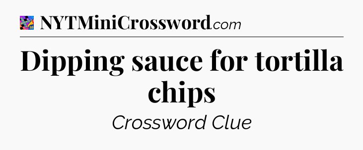 Dipping sauce for tortilla chips Crossword Clue