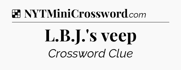 Solution: L.B.J.'s veep - NYT Crossword