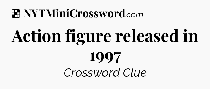 Solution: Action figure released in 1997 - NYT Crossword