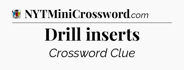 Drill inserts Crossword Clue
