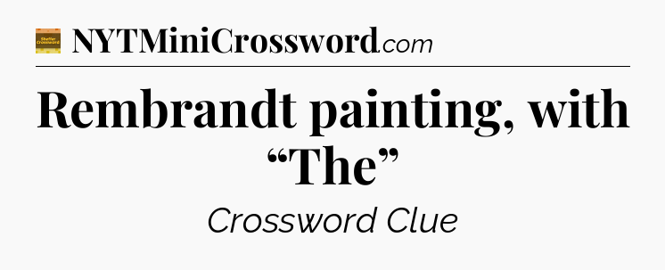 Rembrandt painting, with “The” - Eugene Sheffer Crossword