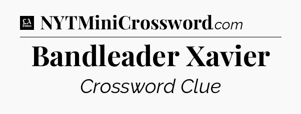 Bandleader Xavier - LA Times Crossword