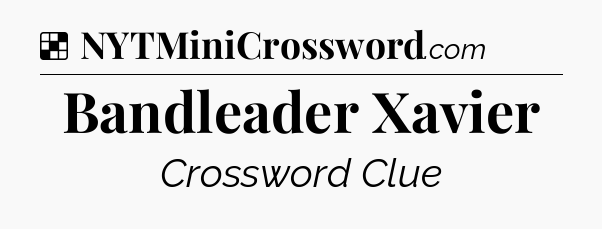 Solution: Bandleader Xavier - NYT Crossword