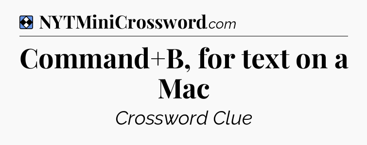Solution: Command+B, for text on a Mac - NYT Mini Crossword