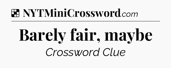 Solution: Barely fair, maybe - NYT Crossword