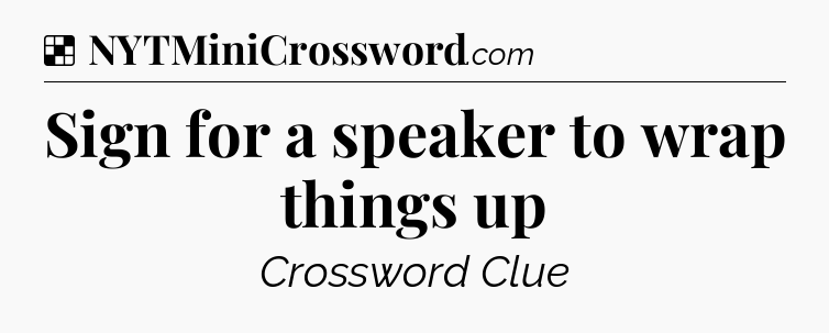 Solution: Sign for a speaker to wrap things up - NYT Crossword