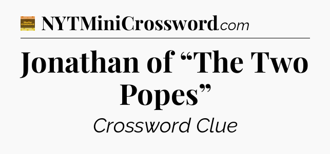 Jonathan of “The Two Popes” - Eugene Sheffer Crossword