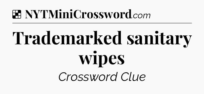 Solution: Trademarked sanitary wipes - NYT Crossword