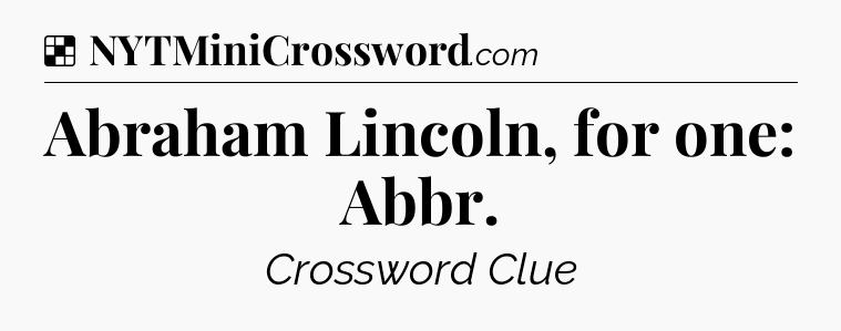 Solution: Abraham Lincoln, for one: Abbr - NYT Crossword