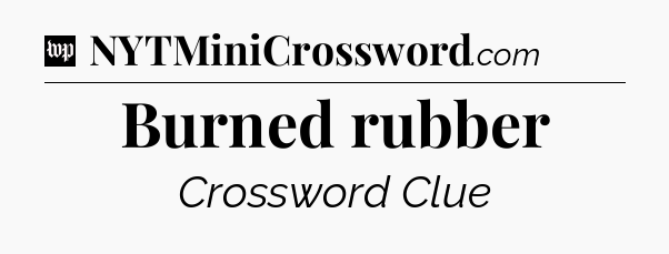 Burned rubber Crossword Clue